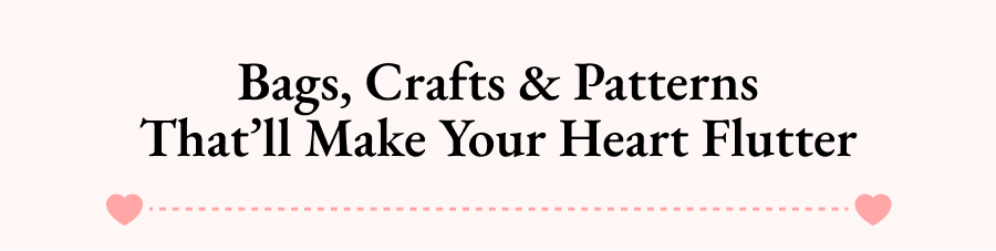 Bags, Crafts & Patterns That’ll Make Your Heart Flutter