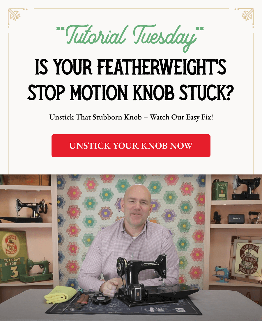 IS YOUR FEATHERWEIGHT'S STOP MOTION KNOB STUCK?