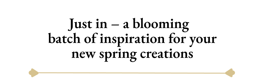 Just in – a blooming   batch of inspiration for your new spring creations